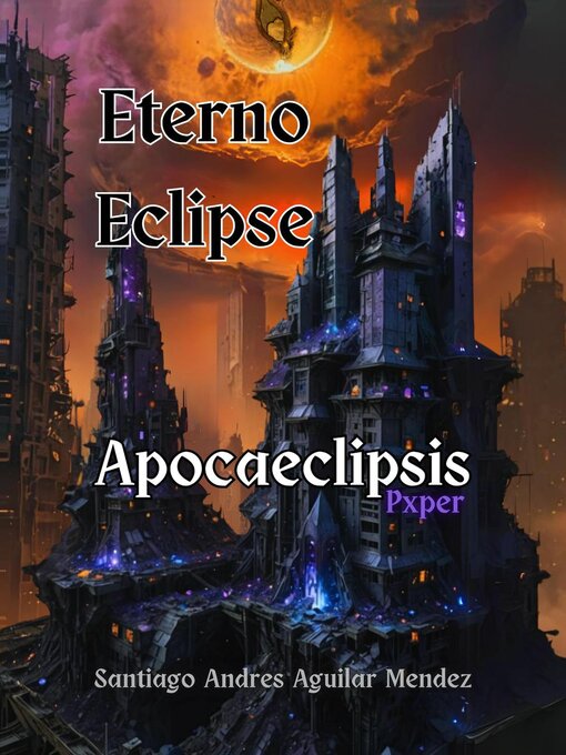 Title details for Eterno Eclipse; Apocaeclipsis by Santiago Andres Aguilar Mendez - Available